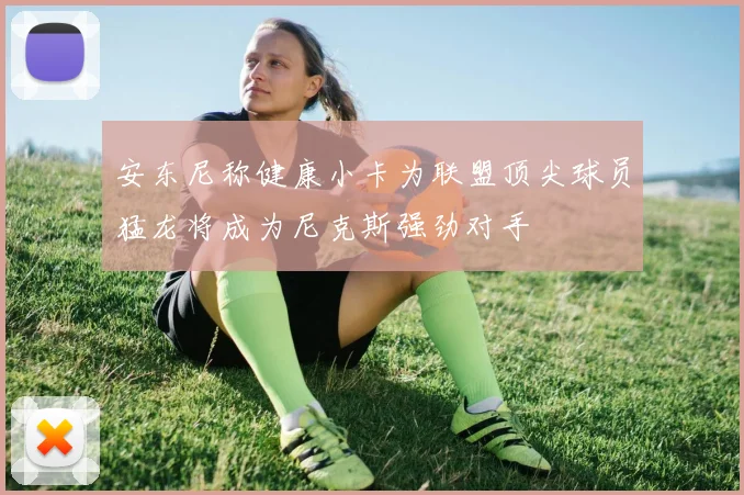 安东尼称健康小卡为联盟顶尖球员猛龙将成为尼克斯强劲对手