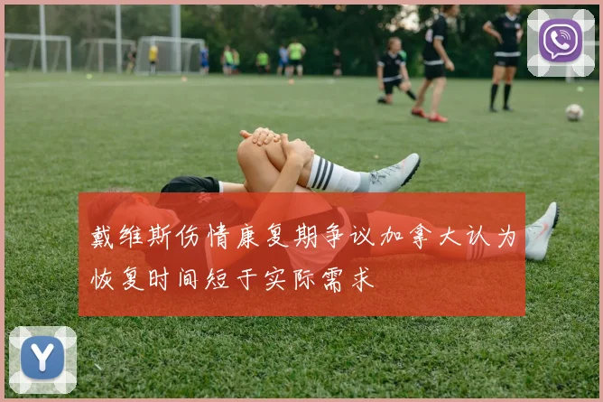 戴维斯伤情康复期争议加拿大认为恢复时间短于实际需求